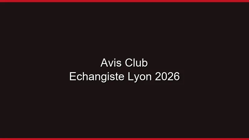 Avis clubs échangistes Lyon 2026 : le guide complet