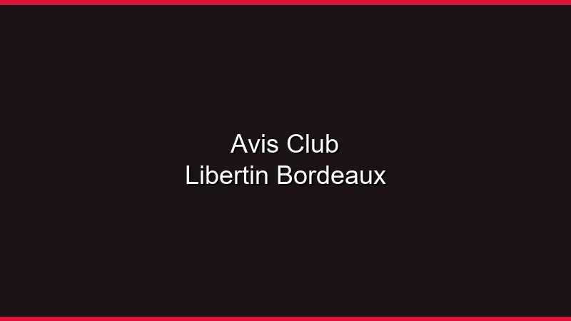 Avis clubs libertins Bordeaux 2026 : le palmarès