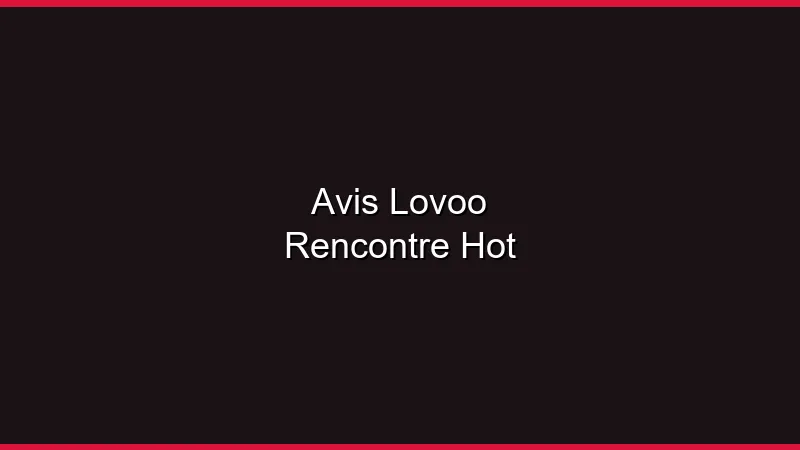 Avis Lovoo : adapté aux rencontres hot ?
