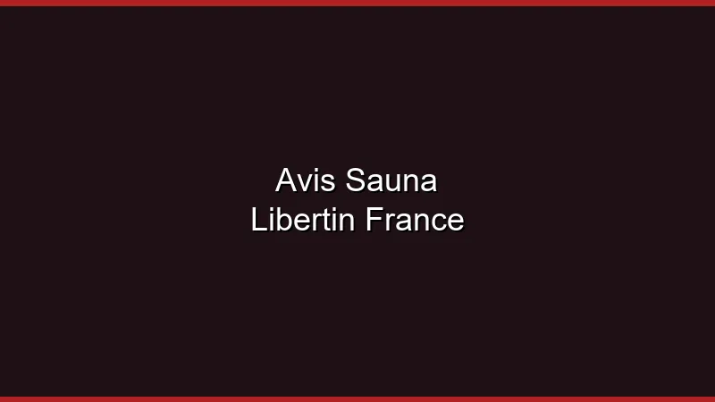 Avis saunas libertins France : notre tour d'horizon