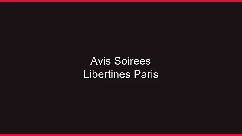 Avis soirées libertines Paris : notre expérience