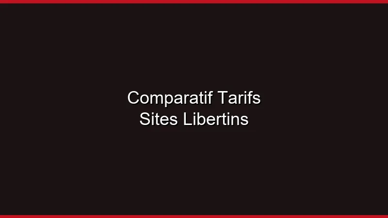 Comparatif tarifs sites libertins : le plus avantageux