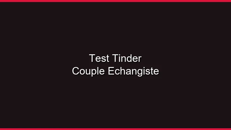Test Tinder en couple échangiste : retour d'expérience